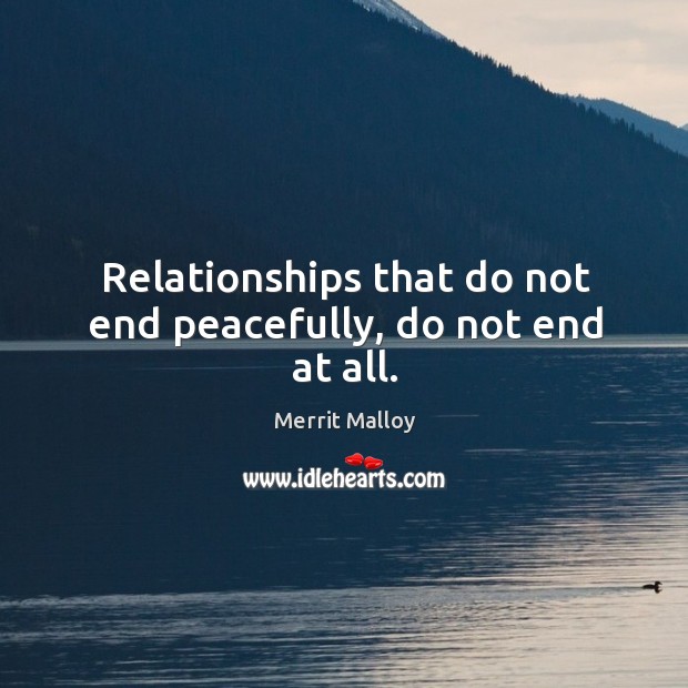 Relationships that do not end peacefully, do not end at all. Image