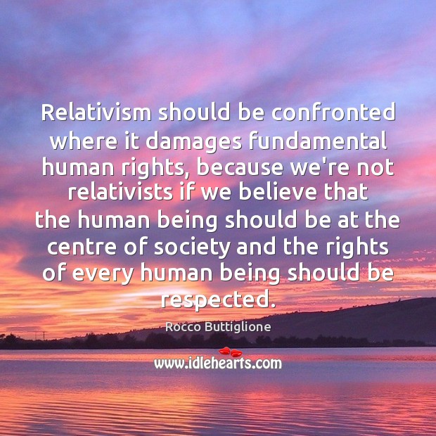 Relativism should be confronted where it damages fundamental human rights, because we’re Rocco Buttiglione Picture Quote