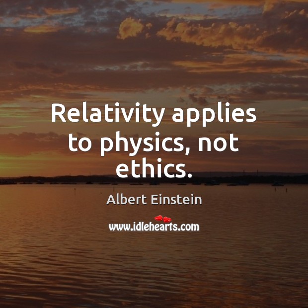 Relativity applies to physics, not ethics. Image