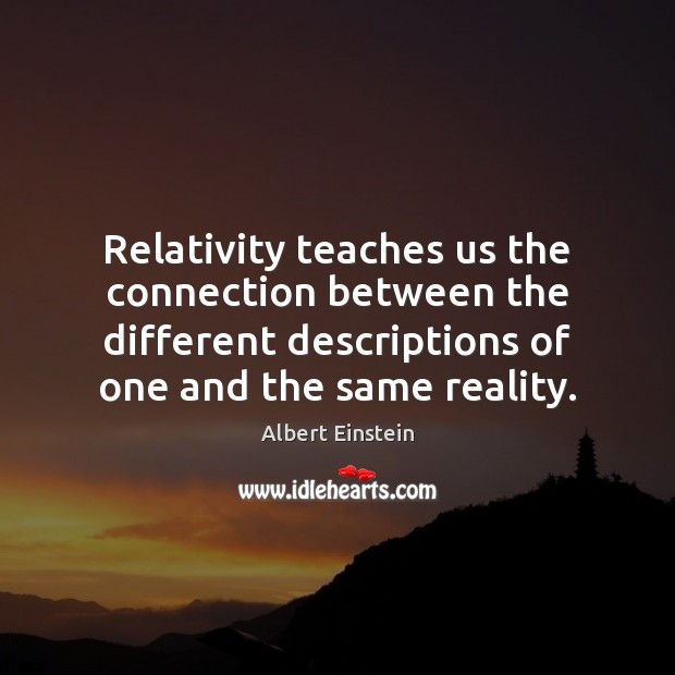 Relativity teaches us the connection between the different descriptions of one and Image