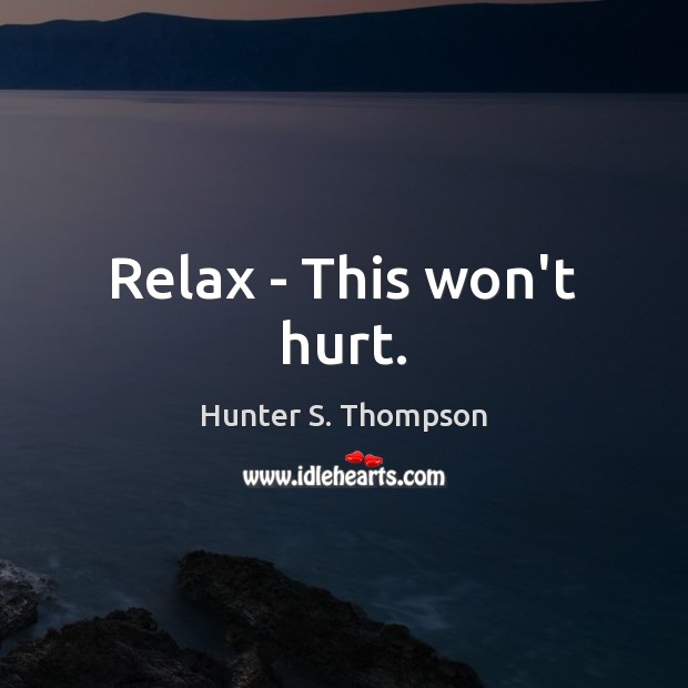 Relax – This won’t hurt. Hunter S. Thompson Picture Quote