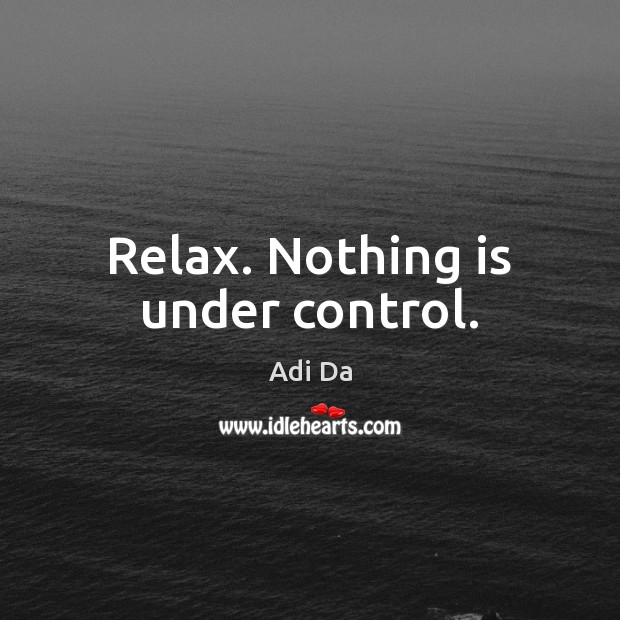 Relax. Nothing is under control. Adi Da Picture Quote