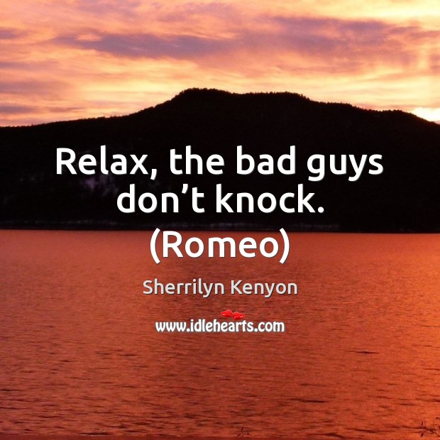 Relax, the bad guys don’t knock. (Romeo) Image