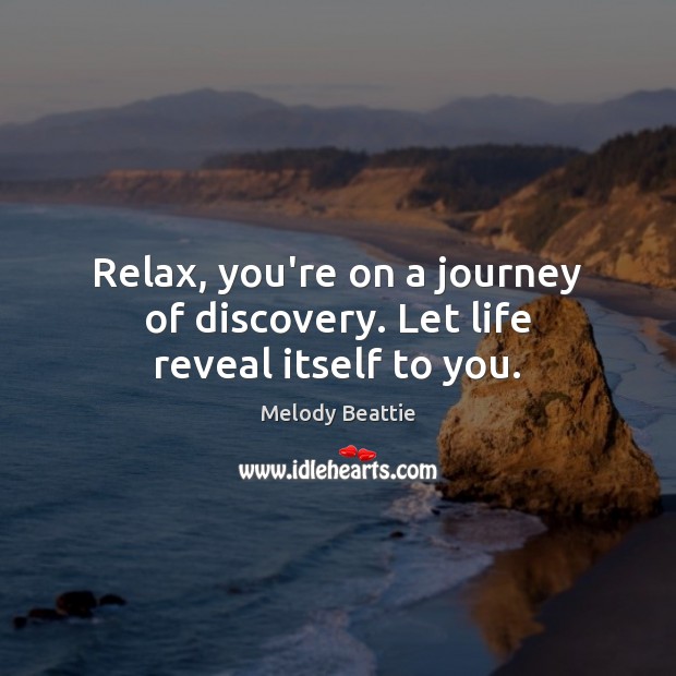 Relax, you’re on a journey of discovery. Let life reveal itself to you. Journey Quotes Image