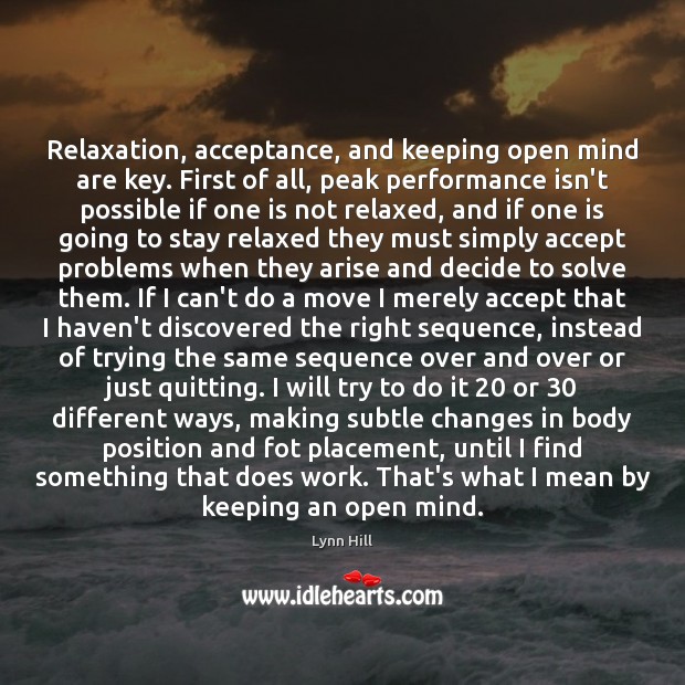 Relaxation, acceptance, and keeping open mind are key. First of all, peak Lynn Hill Picture Quote