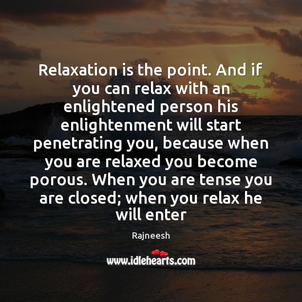 Relaxation is the point. And if you can relax with an enlightened Image