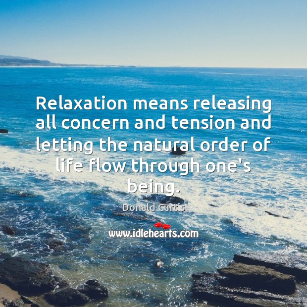 Relaxation means releasing all concern and tension and letting the natural order Donald Curtis Picture Quote