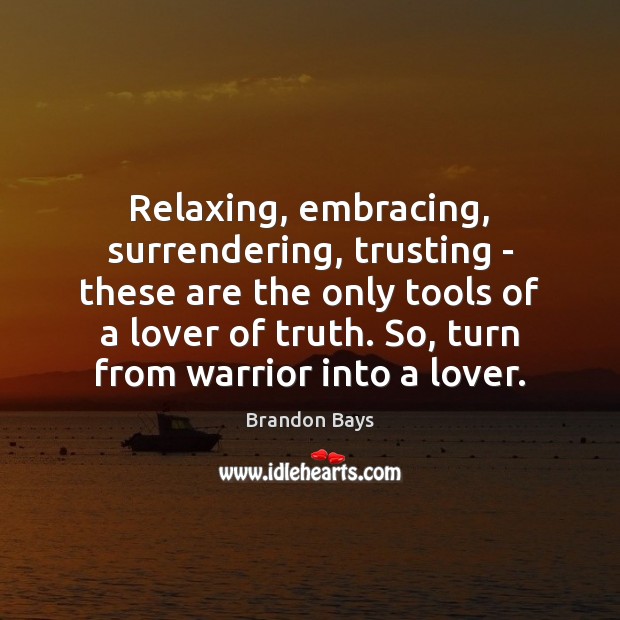 Relaxing, embracing, surrendering, trusting – these are the only tools of a 