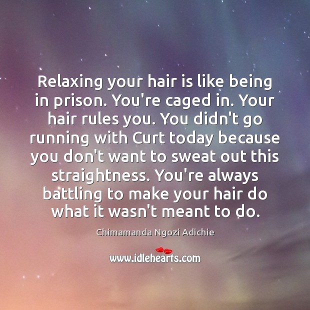 Relaxing your hair is like being in prison. You’re caged in. Your Chimamanda Ngozi Adichie Picture Quote