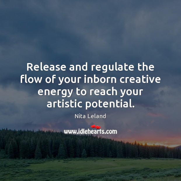 Release and regulate the flow of your inborn creative energy to reach Nita Leland Picture Quote