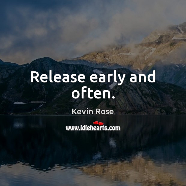 Release early and often. Kevin Rose Picture Quote