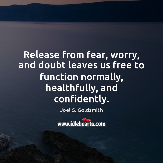 Release from fear, worry, and doubt leaves us free to function normally, Joel S. Goldsmith Picture Quote