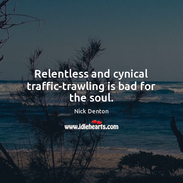 Relentless and cynical traffic-trawling is bad for the soul. Nick Denton Picture Quote