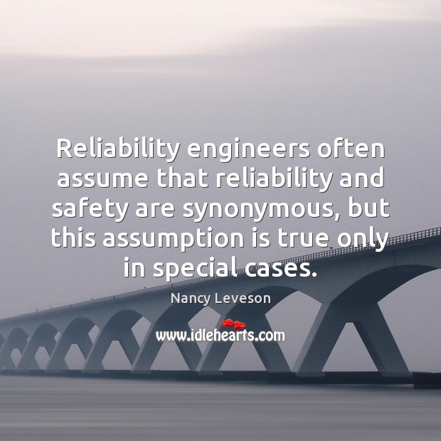 Reliability engineers often assume that reliability and safety are synonymous, but this Nancy Leveson Picture Quote