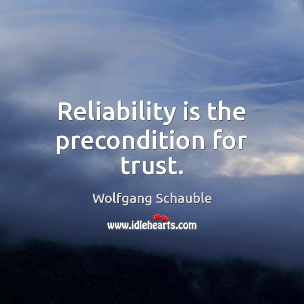 Reliability is the precondition for trust. Wolfgang Schauble Picture Quote