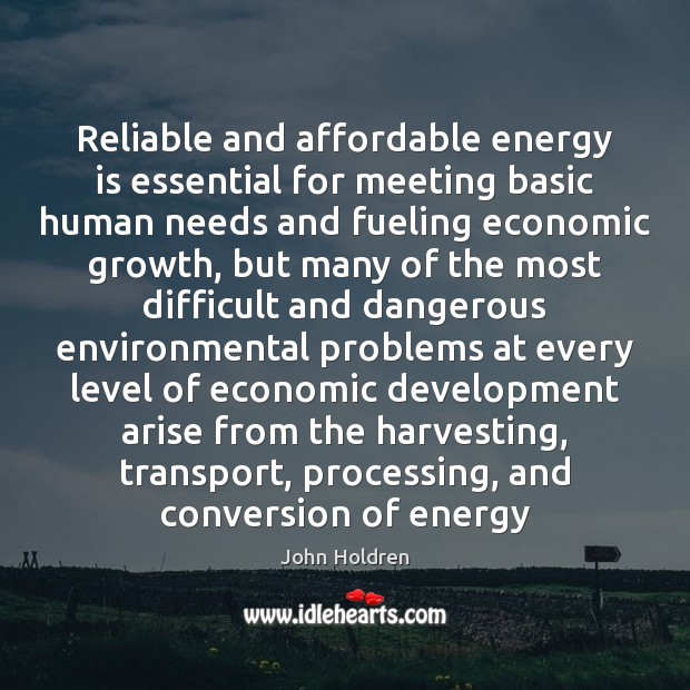 Reliable and affordable energy is essential for meeting basic human needs and John Holdren Picture Quote
