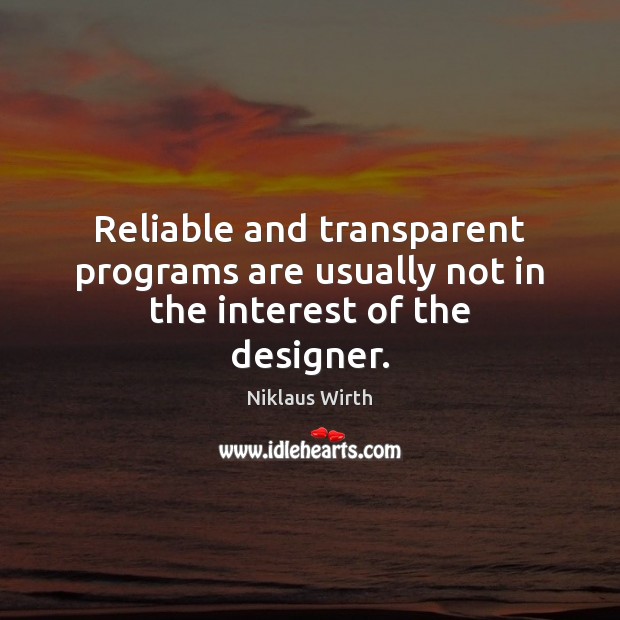 Reliable and transparent programs are usually not in the interest of the designer. Niklaus Wirth Picture Quote