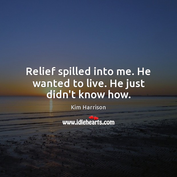 Relief spilled into me. He wanted to live. He just didn’t know how. Image