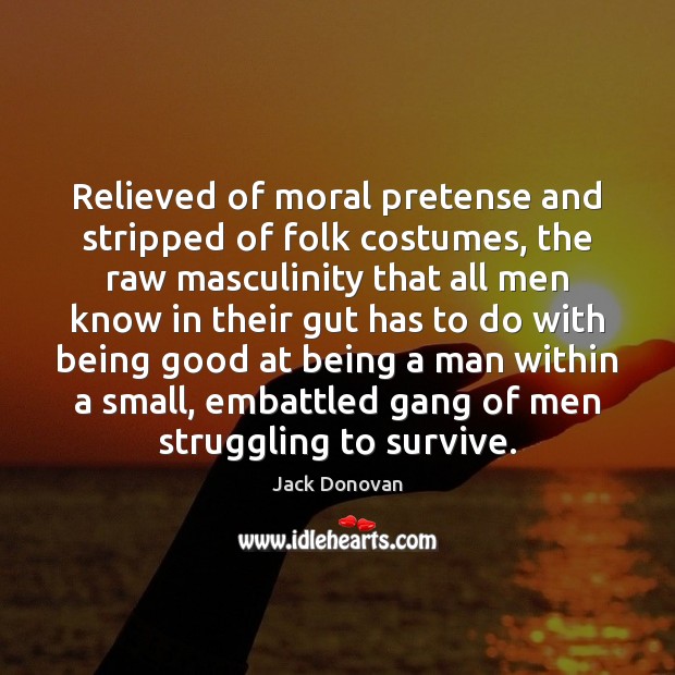 Relieved of moral pretense and stripped of folk costumes, the raw masculinity Image