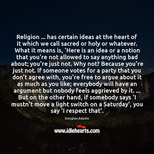 Religion … has certain ideas at the heart of it which we call 