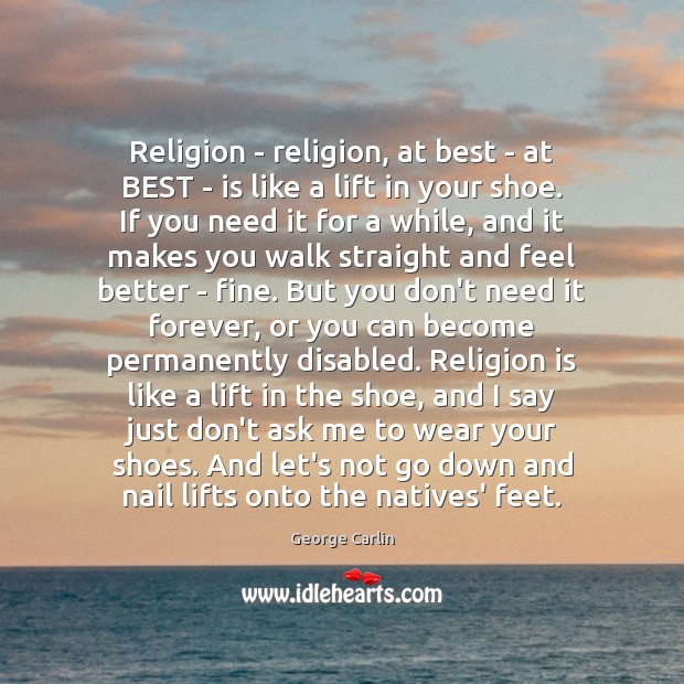 Religion – religion, at best – at BEST – is like a George Carlin Picture Quote