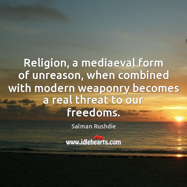 Religion, a mediaeval form of unreason, when combined with modern weaponry becomes Image