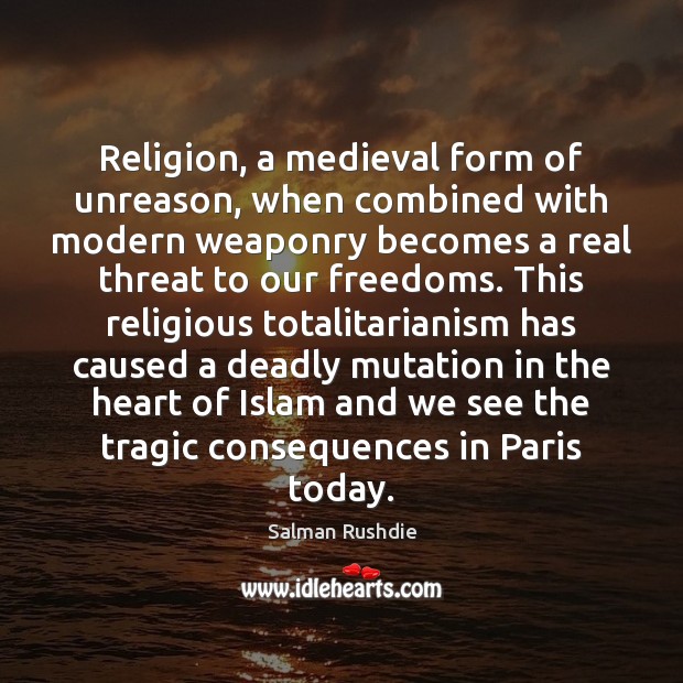 Religion, a medieval form of unreason, when combined with modern weaponry becomes Image