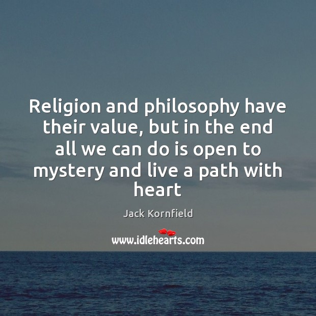 Religion and philosophy have their value, but in the end all we Jack Kornfield Picture Quote