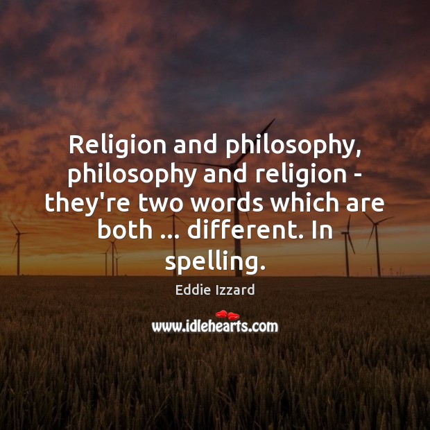 Religion and philosophy, philosophy and religion – they’re two words which are Eddie Izzard Picture Quote