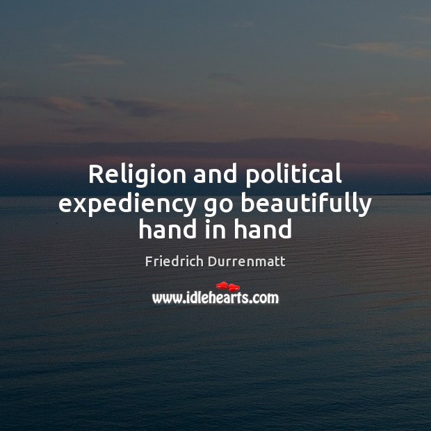 Religion and political expediency go beautifully hand in hand Friedrich Durrenmatt Picture Quote