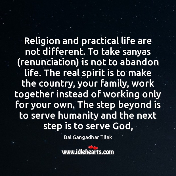 Religion and practical life are not different. To take sanyas (renunciation) is Humanity Quotes Image