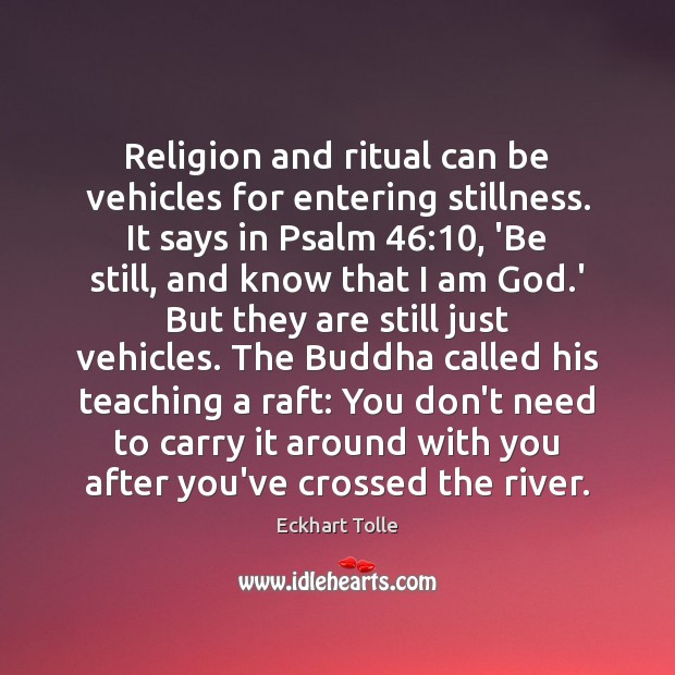 Religion and ritual can be vehicles for entering stillness. It says in Image