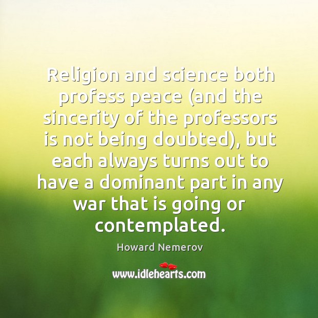 Religion and science both profess peace (and the sincerity of the professors is not being doubted) 