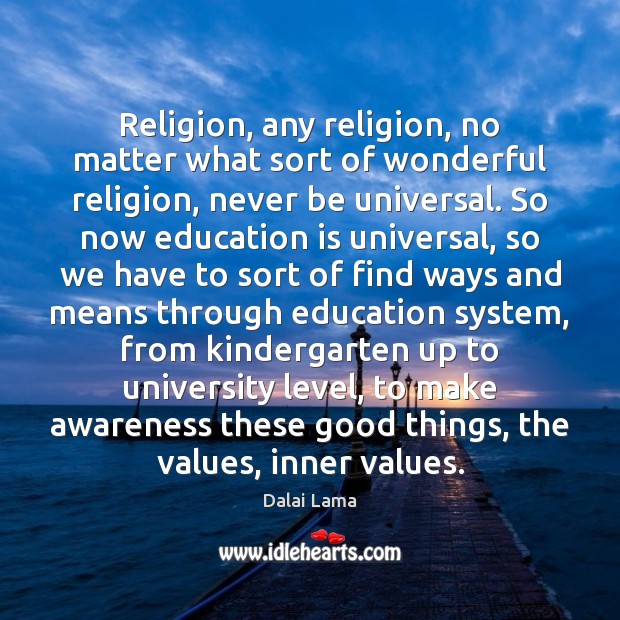 Religion, any religion, no matter what sort of wonderful religion, never be No Matter What Quotes Image