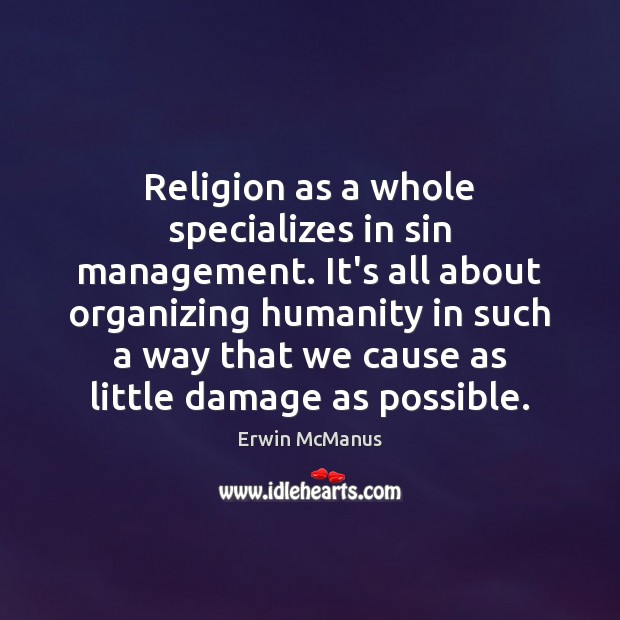 Religion as a whole specializes in sin management. It’s all about organizing Erwin McManus Picture Quote