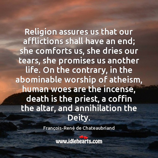 Religion assures us that our afflictions shall have an end; she comforts François-René de Chateaubriand Picture Quote