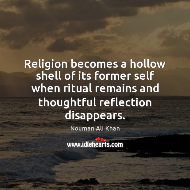 Religion becomes a hollow shell of its former self when ritual remains Nouman Ali Khan Picture Quote