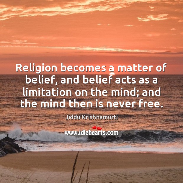 Religion becomes a matter of belief, and belief acts as a limitation Image