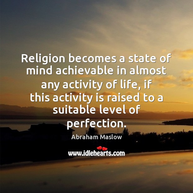 Religion becomes a state of mind achievable in almost any activity of Abraham Maslow Picture Quote
