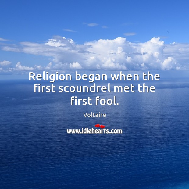 Religion began when the first scoundrel met the first fool. Voltaire Picture Quote