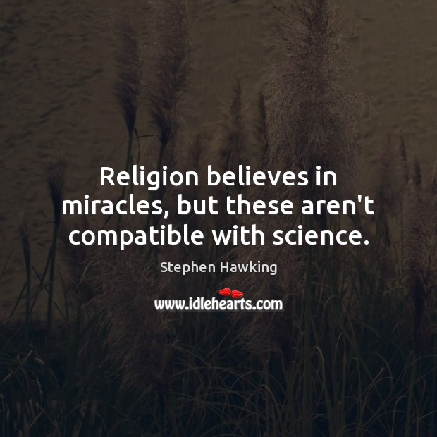 Religion believes in miracles, but these aren’t compatible with science. Stephen Hawking Picture Quote