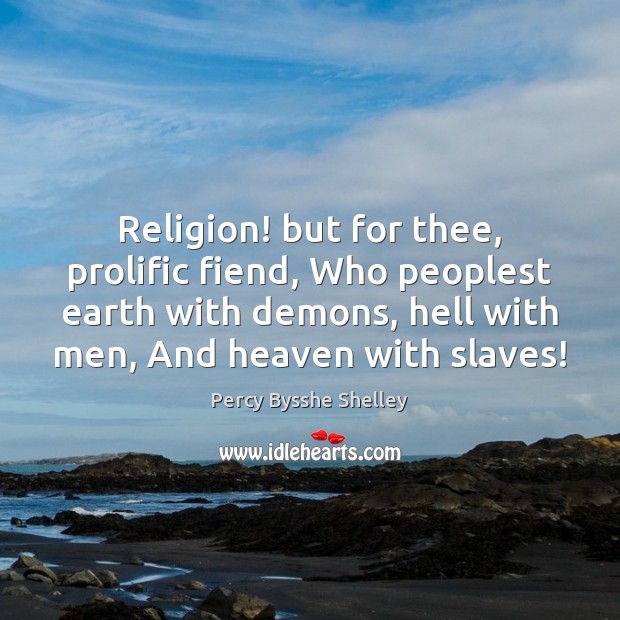 Religion! but for thee, prolific fiend, Who peoplest earth with demons, hell Image