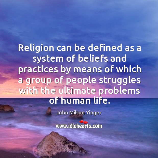 Religion can be defined as a system of beliefs and practices by means of which a group Image