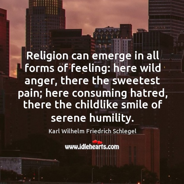 Religion can emerge in all forms of feeling: here wild anger Karl Wilhelm Friedrich Schlegel Picture Quote