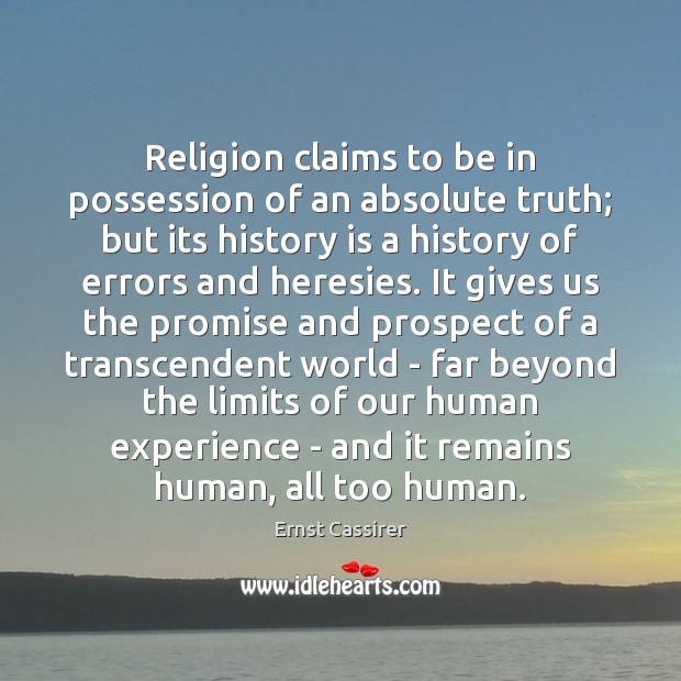 Religion claims to be in possession of an absolute truth; but its Ernst Cassirer Picture Quote