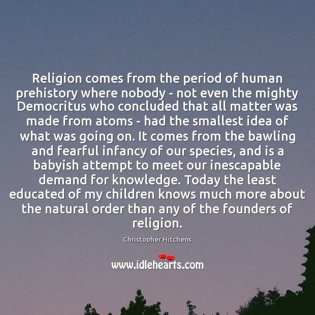 Religion comes from the period of human prehistory where nobody – not Christopher Hitchens Picture Quote