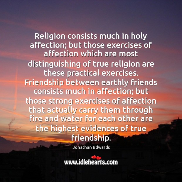Religion consists much in holy affection; but those exercises of affection which Jonathan Edwards Picture Quote