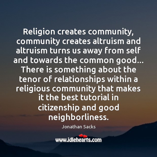 Religion creates community, community creates altruism and altruism turns us away from Jonathan Sacks Picture Quote