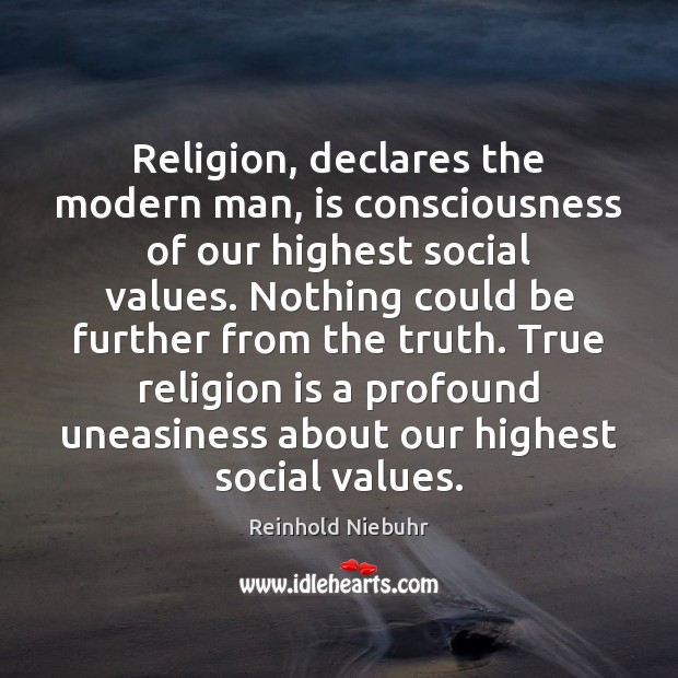 Religion, declares the modern man, is consciousness of our highest social values. Reinhold Niebuhr Picture Quote