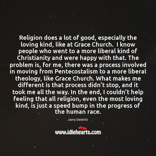 Religion does a lot of good, especially the loving kind, like at Jerry DeWitt Picture Quote